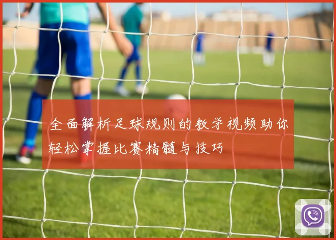 全面解析足球规则的教学视频助你轻松掌握比赛精髓与技巧